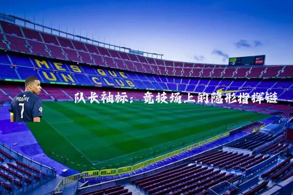 队长袖标:竞技场上的隐形指挥链