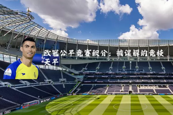 欧冠公平竞赛积分:被误解的竞技天平