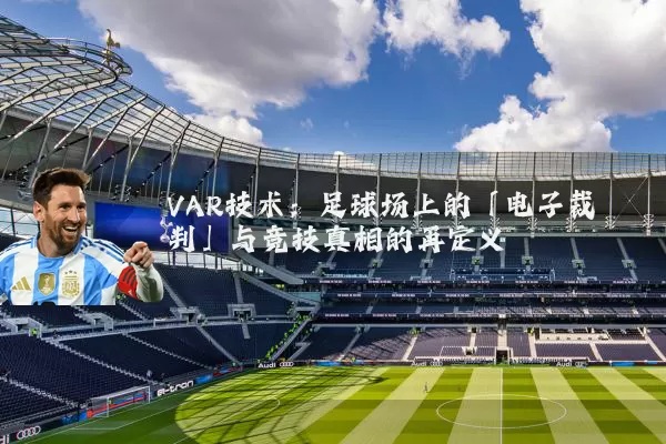 VAR技术：足球场上的「电子裁判」与竞技真相的再定义